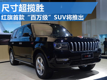 红旗将推出首款“百万级”SUV，尺寸超揽胜