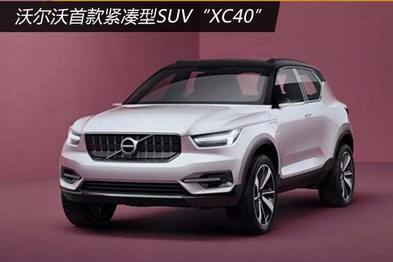 沃尔沃首款紧凑型SUV“XC40” 上海车展全球首发